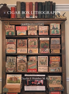 Cigar Box Lithographs: Volume V by Humber, Charles J.