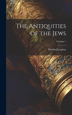 The Antiquities of the Jews; Volume 1 by Josephus, Flavius