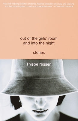 Out of the Girls' Room and Into the Night: Stories by Nissen, Thisbe