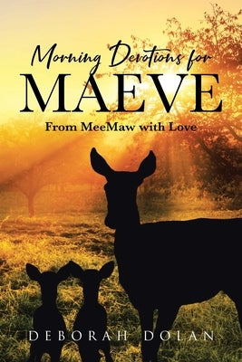Morning Devotions for Maeve: From MeeMaw with Love by Dolan, Deborah