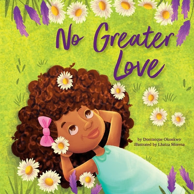 No Greater Love: A Celebration of How High, How Deep, and How Wide God's Love Is for His Children -- A Joyful Picture Book Celebration for Springtime by Okonkwo, Dominique