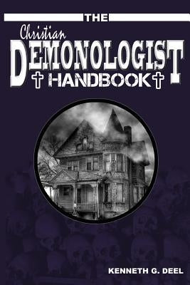The Christian Demonologist Handbook [Volume One]: Diagnosing and Solving Demonic Hauntings by Deel, Farah Rose