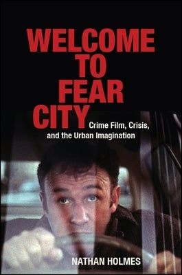 Welcome to Fear City: Crime Film, Crisis, and the Urban Imagination by Holmes, Nathan
