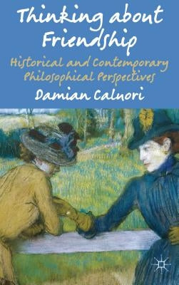 Thinking about Friendship: Historical and Contemporary Philosophical Perspectives by Caluori, Damian