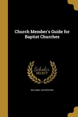 Church Member's Guide for Baptist Churches by Rutherford, Williams