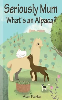 Seriously Mum, What's an Alpaca?: An Adventure in the Frying Pan of Spain by Parks, Alan