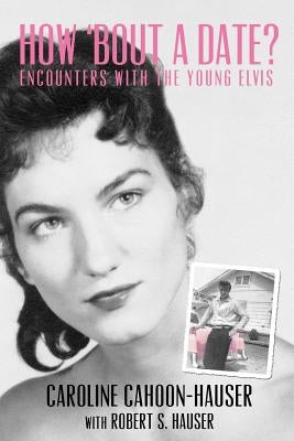 How 'bout A Date?: Encounters with the young Elvis by Hauser, Robert S.