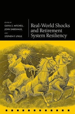 Real-World Shocks and Retirement System Resiliency by Mitchell, Olivia S.