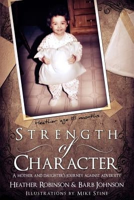 Strength of Character: A Mother and Daugther's Journey Against Adversity. by Johnson, Barb