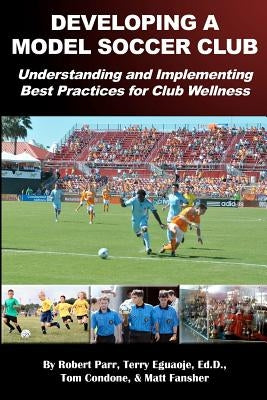 Developing a Model Soccer Club: Understanding and Implementing Best Practices for Club Wellness by Eguaoje Ed D., Terry