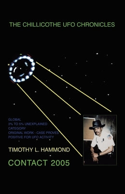 The Chillicothe UFO Chronicles Contact 2005 by Hammond, Timothy L.