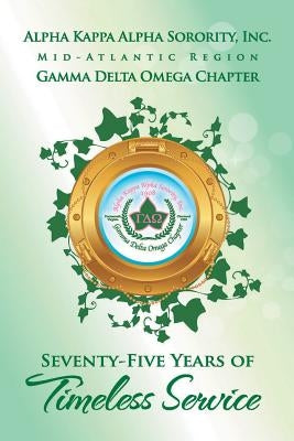 Alpha Kappa Alpha Sorority, Inc. Gamma Delta Omega Chapter: Seventy-Five Years of Timeless Service by Bullock, Fannie Chamblis