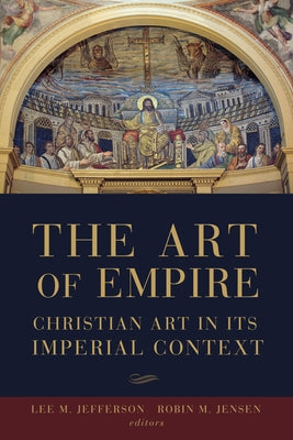 The Art of Empire: Christian Art in Its Imperial Context by Jensen, Robin Margaret