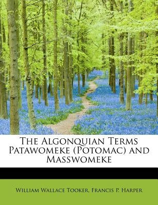 The Algonquian Terms Patawomeke (Potomac) and Masswomeke by Tooker, William Wallace