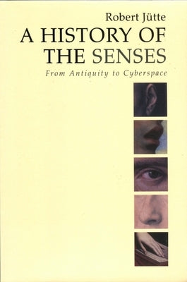 A History of the Senses: From Antiquity to Cyberspace by JÃ¼tte, Robert