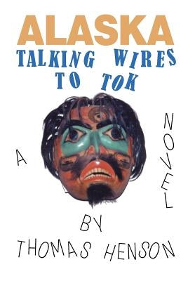Alaska: Talking Wires to Tok by Henson, Thomas
