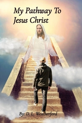 My Pathway To Jesus Christ by Weatherford, D. L.