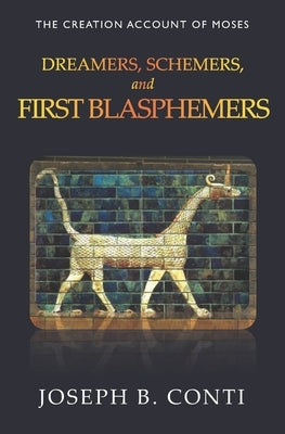 Dreamers, Schemers, and First Blasphemers: The Creation Account of Moses by Conti, Joseph B.