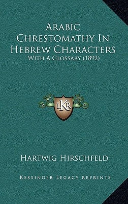 Arabic Chrestomathy In Hebrew Characters: With A Glossary (1892) by Hirschfeld, Hartwig