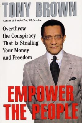 Empower the People: Overthrow the Conspiracy That Is Stealing Your Money and Freedom by Brown, Tony