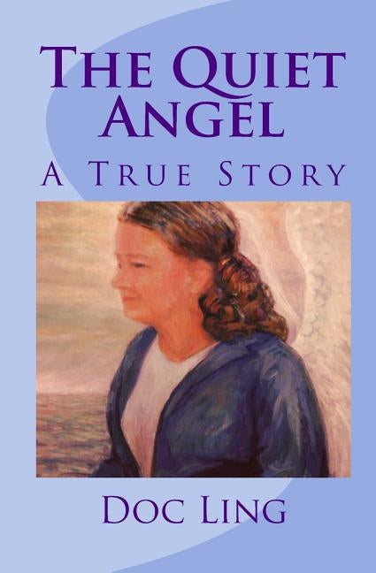 The Quiet Angel: A True Story by Ling, Doc