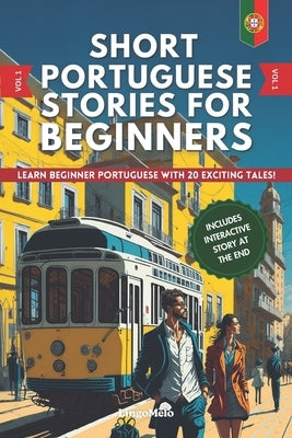 Short Portuguese Stories for Beginners: Learn Beginner Portuguese With 20 Exciting Tales! (Easy Portuguese Lessons) by Melo, Lingo