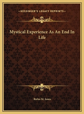 Mystical Experience As An End In Life by Jones, Rufus M.