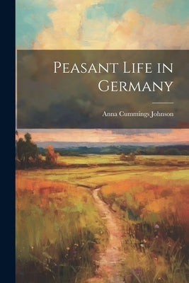 Peasant Life in Germany by Johnson, Anna Cummings