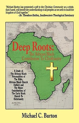 Deep Roots: The African/Black Contribution To Christianity by Burton, Michael C.