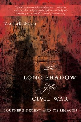 The Long Shadow of the Civil War: Southern Dissent and Its Legacies by Bynum, Victoria E.