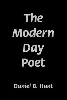 The Modern Day Poet by Hunt, Daniel B.