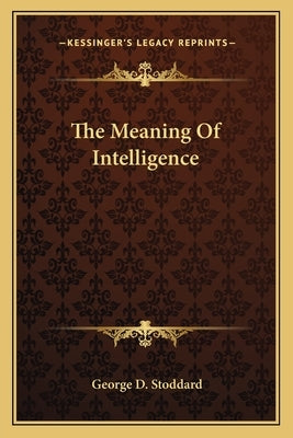 The Meaning Of Intelligence by Stoddard, George D.