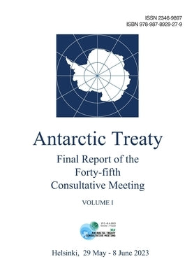 Final Report of the Forty-fifth Antarctic Treaty Consultative Meeting. Volume I by Antarctic Treaty Consultative Meeting