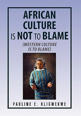 African Culture Is Not To Blame by Aligwekwe, Pauline E.