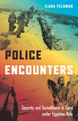 Police Encounters: Security and Surveillance in Gaza Under Egyptian Rule by Feldman, Ilana