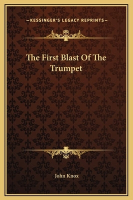 The First Blast Of The Trumpet by Knox, John