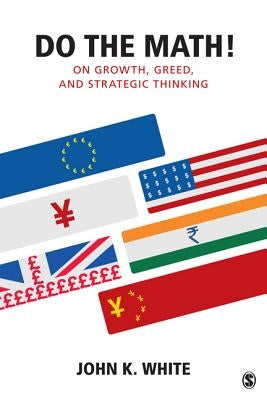 Do the Math!: On Growth, Greed, and Strategic Thinking by White, John K.