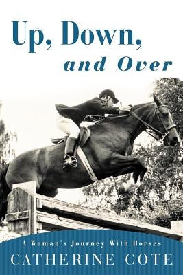 Up, Down, and Over: A Woman's Journey with Horses by Cote, Catherine