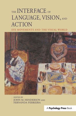 The Interface of Language, Vision, and Action: Eye Movements and the Visual World by Henderson, John