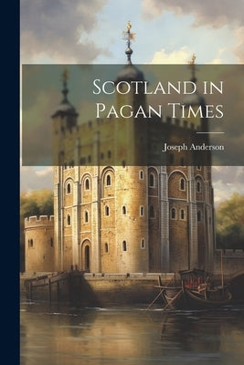 Scotland in Pagan Times by Anderson, Joseph