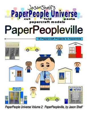 Jason Shelf's PaperPeople Universe: PaperPeopleville: Cut, Fold, and Paste Paper Figure Models by Shelf, Jason