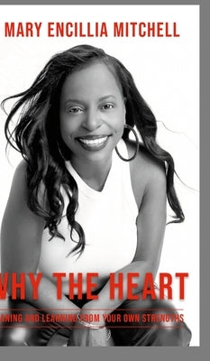 Why The Heart: Leaning and Learning from Your Own Strengths by Mitchell, Mary
