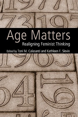 Age Matters: Re-Aligning Feminist Thinking by Calasanti, Toni M.