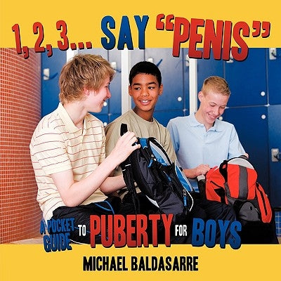 1, 2, 3... Say, "Penis": A Pocket Guide to Puberty for Boys by Baldasarre, Michael