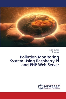 Pollution Monitoring System Using Raspberry Pi and PHP Web Server by Sai Suneel, A.