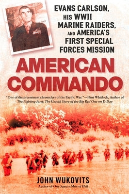 American Commando: Evans Carlson, His WWII Marine Raiders and America's First Special Forces Mission by Wukovits, John