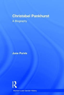 Christabel Pankhurst: A Biography by Purvis, June