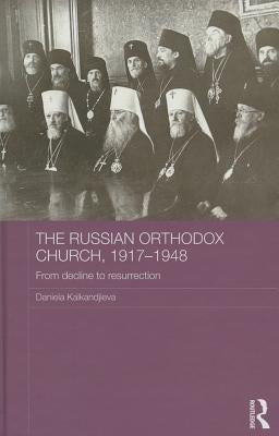 The Russian Orthodox Church, 1917-1948: From Decline to Resurrection by Kalkandjieva, Daniela