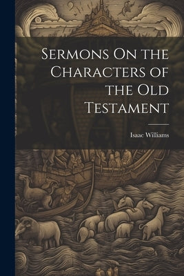 Sermons On the Characters of the Old Testament by Williams, Isaac