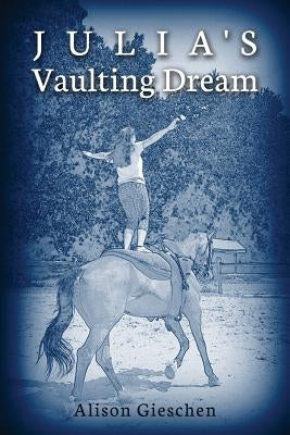 Julia's Vaulting Dream by Gieschen, Alison